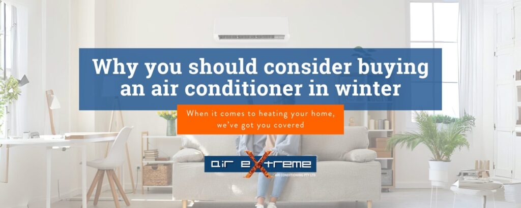 Why you should consider buying an air conditioner in winter, Why you should consider buying an air conditioner in winter, Air Extreme Air Conditioning